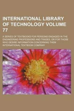 Cover of International Library of Technology Volume 77; A Series of Textbooks for Persons Engaged in the Engineering Professions and Trades, or for Those Who D