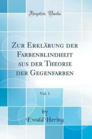 Cover of Zur Erklärung der Farbenblindheit aus der Theorie der Gegenfarben, Vol. 1 (Classic Reprint)