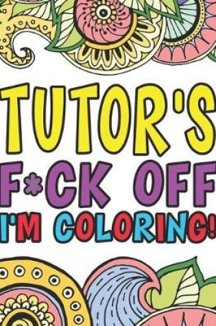 Cover of Tutor's F*ck Off I'm Coloring