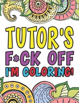 Book cover for Tutor's F*ck Off I'm Coloring