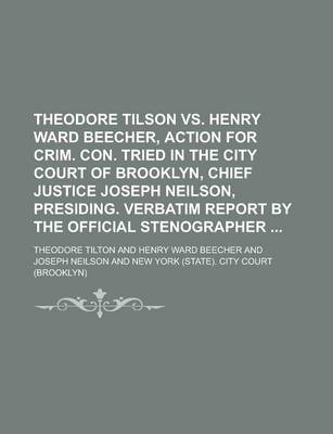 Book cover for Theodore Tilson vs. Henry Ward Beecher, Action for Crim. Con. Tried in the City Court of Brooklyn, Chief Justice Joseph Neilson, Presiding. Verbatim Report by the Official Stenographer