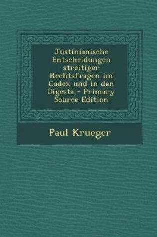 Cover of Justinianische Entscheidungen Streitiger Rechtsfragen Im Codex Und in Den Digesta