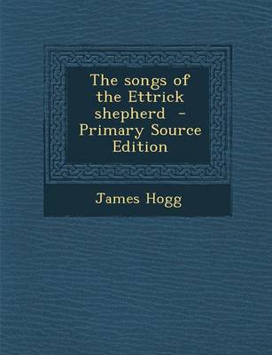 Book cover for The Songs of the Ettrick Shepherd - Primary Source Edition
