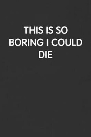 Cover of This Is So Boring I Could Die