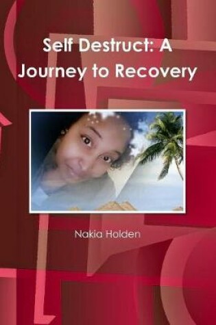 Cover of Self Destruct: A Journey to Recovery