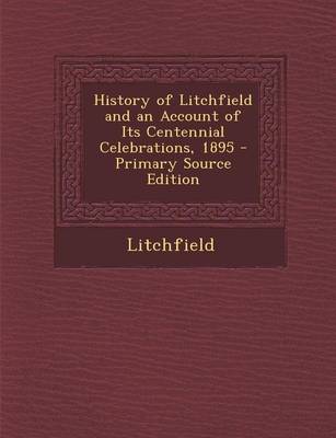 Book cover for History of Litchfield and an Account of Its Centennial Celebrations, 1895 - Primary Source Edition