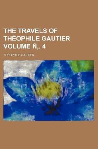 Cover of The Travels of Theophile Gautier Volume N . 4