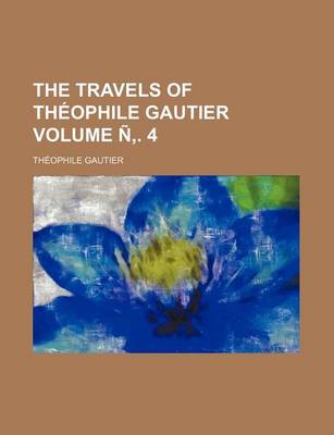 Book cover for The Travels of Theophile Gautier Volume N . 4