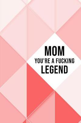Book cover for Mom You're a Fucking Legend