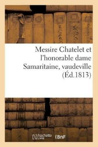 Cover of Messire Chatelet Et l'Honorable Dame Samaritaine, Vaudeville