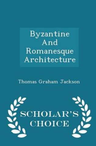 Cover of Byzantine and Romanesque Architecture - Scholar's Choice Edition