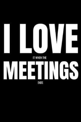 Cover of I Love It When The Meetings End