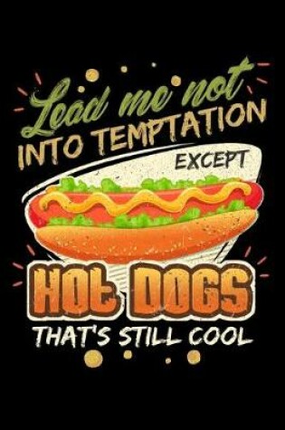 Cover of Lead Me Not Into Temptation Except Hot Dogs That's Still Cool