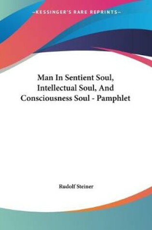Cover of Man In Sentient Soul, Intellectual Soul, And Consciousness Soul - Pamphlet