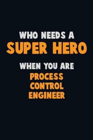 Cover of Who Need A SUPER HERO, When You Are Process Control Engineer