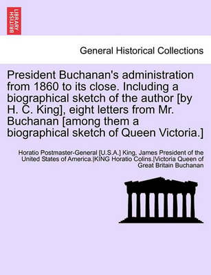 Book cover for President Buchanan's Administration from 1860 to Its Close. Including a Biographical Sketch of the Author [By H. C. King], Eight Letters from Mr. Buchanan [Among Them a Biographical Sketch of Queen Victoria.]