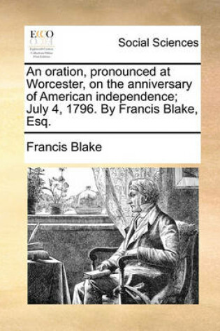 Cover of An Oration, Pronounced at Worcester, on the Anniversary of American Independence; July 4, 1796. by Francis Blake, Esq.