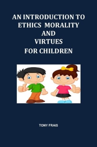 Cover of AN INTRODUCTION TO ETHICS MORALITY AND VIRTUES FOR CHILDREN