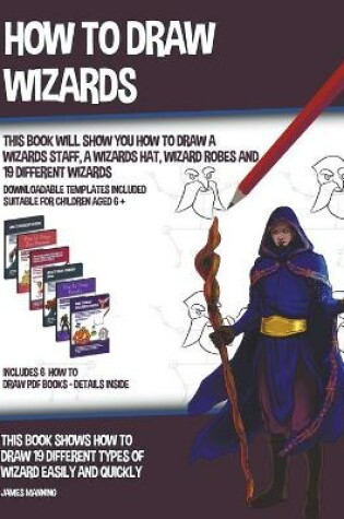 Cover of How to Draw Wizards (This book Will Show You How to Draw a Wizards Staff, a Wizards Hat, Wizard Robes and 19 Different Wizards)