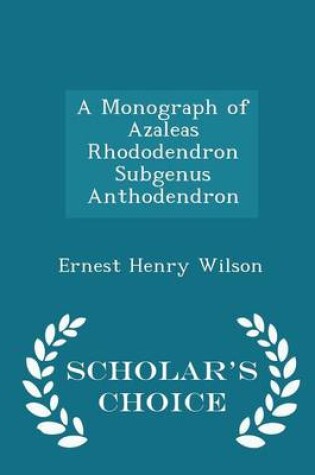 Cover of A Monograph of Azaleas Rhododendron Subgenus Anthodendron - Scholar's Choice Edition