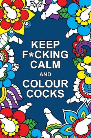Cover of Keep F*cking Calm and Colour Cocks