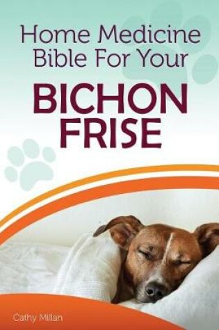 Cover of Home Medicine Bible for Your Bichon Frise