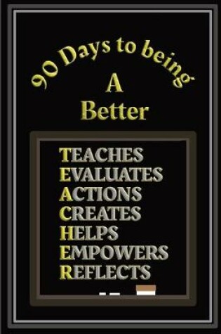 Cover of 90 Days to being a Better Teacher
