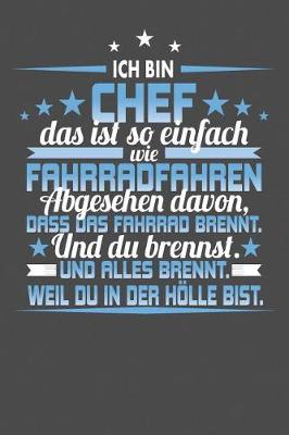 Book cover for Ich Bin Chef Das Ist So Einfach Wie Fahrradfahren. Abgesehen Davon, Dass Das Fahrrad brennt. Und Du Brennst. Und Alles Brennt. Weil Du In Der Hölle Bist.