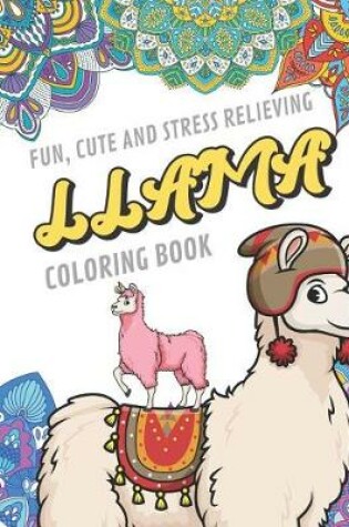 Cover of Fun Cute And Stress Relieving Llama Coloring Book