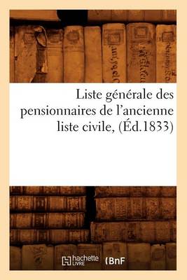 Cover of Liste Generale Des Pensionnaires de l'Ancienne Liste Civile, (Ed.1833)