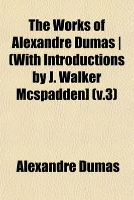 Book cover for The Works of Alexandre Dumas - (With Introductions by J. Walker McSpadden] (V.3)