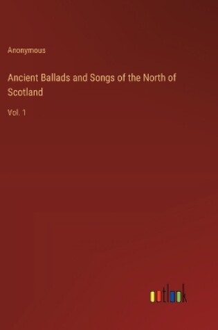 Cover of Ancient Ballads and Songs of the North of Scotland