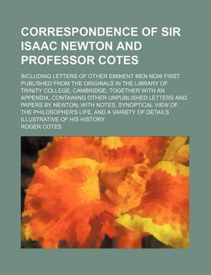 Book cover for Correspondence of Sir Isaac Newton and Professor Cotes; Including Letters of Other Eminent Men Now First Published from the Originals in the Library O