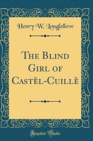 Cover of The Blind Girl of Castèl-Cuillè (Classic Reprint)