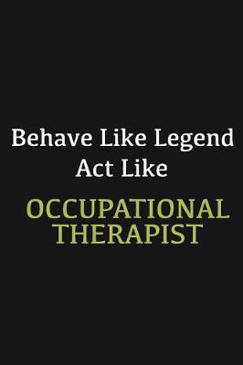 Book cover for Behave like Legend Act Like Occupational Therapist