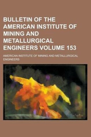 Cover of Bulletin of the American Institute of Mining and Metallurgical Engineers Volume 153