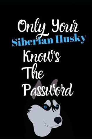 Cover of Only Your Siberian Husky Knows The Password