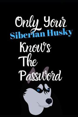 Book cover for Only Your Siberian Husky Knows The Password