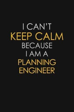 Cover of I Can't Keep Calm Because I Am A Planning Engineer