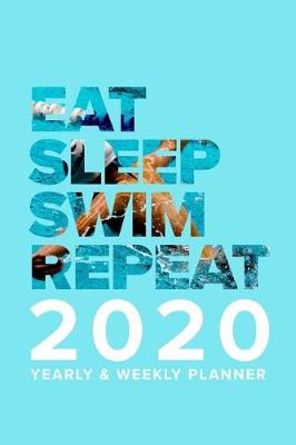 Book cover for Eat Sleep Swim Repeat - 2020 Yearly And Weekly Planner