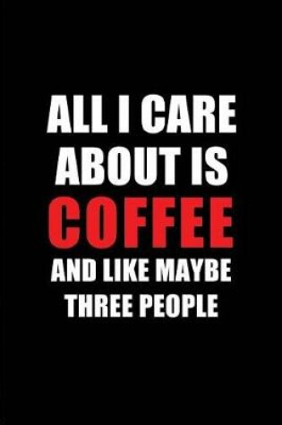 Cover of All I Care about Is Coffee and Like Maybe Three People