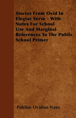 Book cover for Stories From Ovid In Elegiac Verse - With Notes For School Use And Marginal References To The Public School Primer