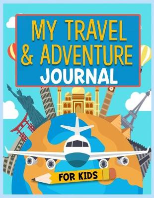 Book cover for My Travel and Adventure Journal For Kids