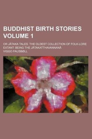 Cover of Buddhist Birth Stories Volume 1; Or J Taka Tales. the Oldest Collection of Folk-Lore Extant Being the J Takatthavannan