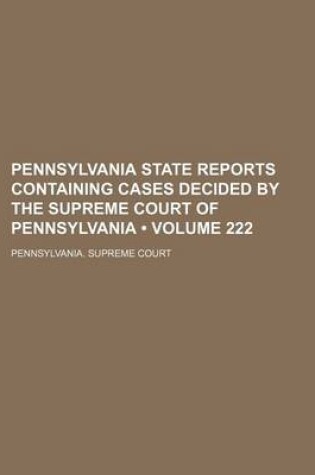 Cover of Pennsylvania State Reports Containing Cases Decided by the Supreme Court of Pennsylvania (Volume 222)
