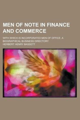 Cover of Men of Note in Finance and Commerce; With Which Is Incorporated Men of Office. a Biographical Business Directory