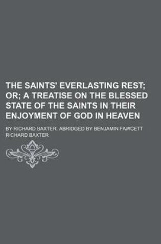 Cover of The Saints' Everlasting Rest; Or a Treatise on the Blessed State of the Saints in Their Enjoyment of God in Heaven. by Richard Baxter. Abridged by Benjamin Fawcett
