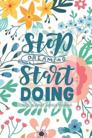 Cover of Stop dreaming Start doing 2020 monthlyweekly planner