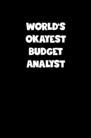 Cover of World's Okayest Budget Analyst Notebook - Budget Analyst Diary - Budget Analyst Journal - Funny Gift for Budget Analyst