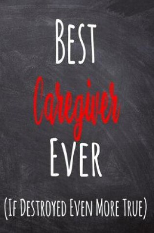 Cover of Best Caregiver Ever (If Destroyed Even More True)